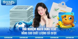 Trải Nghiệm Người Dùng 123B - Nâng Cao Chất Lượng Cá Cược