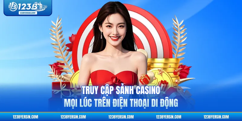 Truy cập sảnh casino mọi lúc trên điện thoại di động